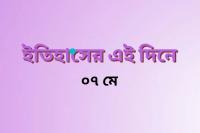 ৭ মে: ইতিহাসের এই দিনে ঘটে যাওয়া গুরুত্বপূর্ণ ঘটনা